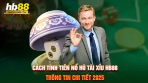Cách Tính Tiền Nổ Hũ Tài Xỉu HB88 – Thông Tin Chi Tiết 2025