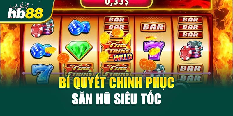 Bí Quyết Chinh Phục Săn Hũ Siêu Tốc: 5 Mẹo Từ Cao Thủ